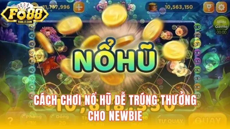 Cách chơi nổ hũ dễ trúng thưởng cho người mới