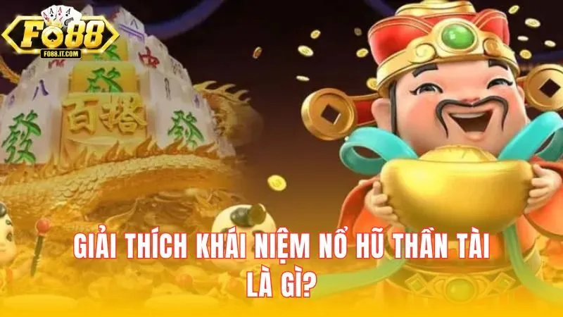 Giải thích khái niệm nổ hũ thần tài là gì