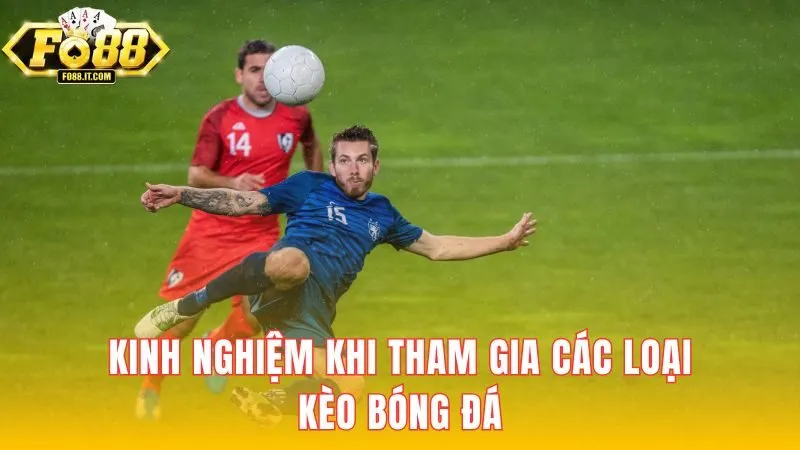 Hãy ghi nhớ kinh nghiệm khi lựa chọn tham gia các loại kèo bóng đá